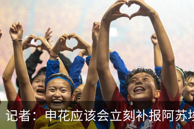 记者：申花应该会立刻补报阿苏埃，回归首秀将是周六足协杯